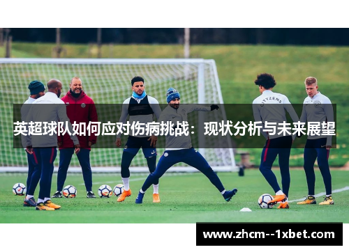 英超球队如何应对伤病挑战：现状分析与未来展望