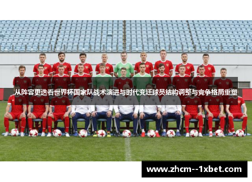 从阵容更迭看世界杯国家队战术演进与时代变迁球员结构调整与竞争格局重塑