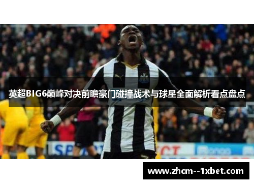 英超BIG6巅峰对决前瞻豪门碰撞战术与球星全面解析看点盘点