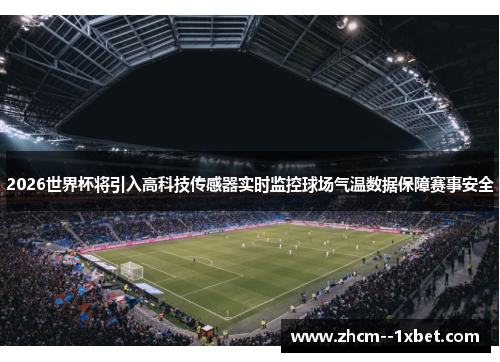2026世界杯将引入高科技传感器实时监控球场气温数据保障赛事安全 2026世界杯将引入高科技传感器实时监控球场气温数据保障赛事安全
