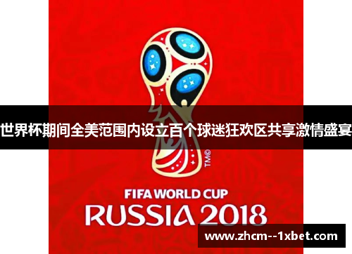 世界杯期间全美范围内设立百个球迷狂欢区共享激情盛宴 世界杯期间全美范围内设立百个球迷狂欢区共享激情盛宴