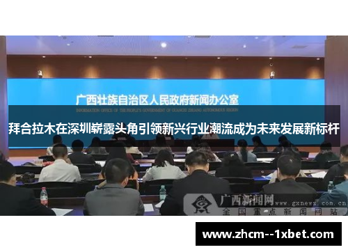 拜合拉木在深圳崭露头角引领新兴行业潮流成为未来发展新标杆 拜合拉木在深圳崭露头角引领新兴行业潮流成为未来发展新标杆